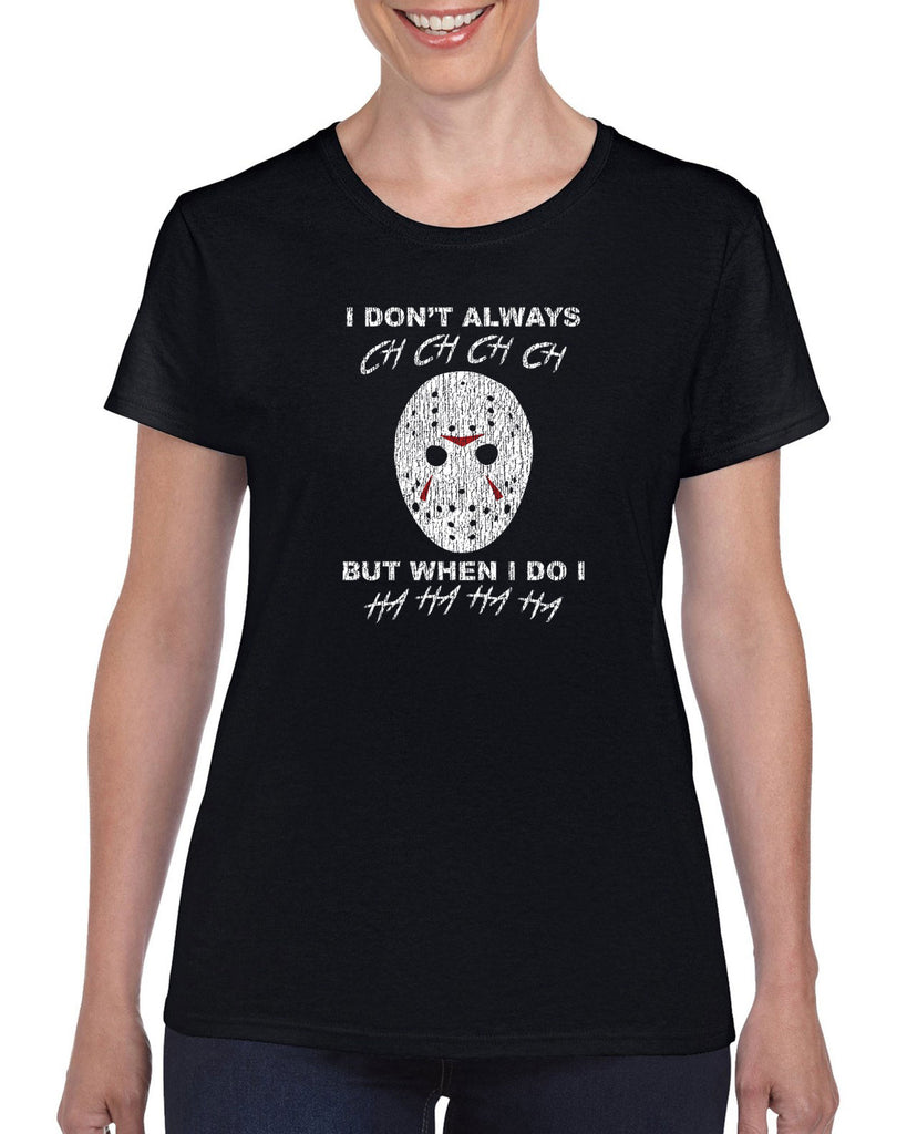 I don't always ch ch ch ch but when I do I ha ha ha ha Womens T-shirt funny 80s horror scary movie jason friday the 13th slasher costume halloween