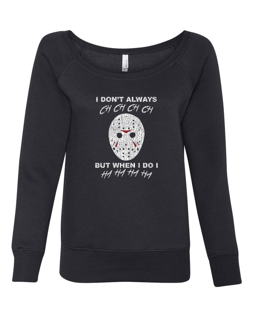 I don't always ch ch ch ch but when I do I ha ha ha ha Womens Off Shoulder Sweatshirt funny 80s horror scary movie jason friday the 13th slasher costume halloween