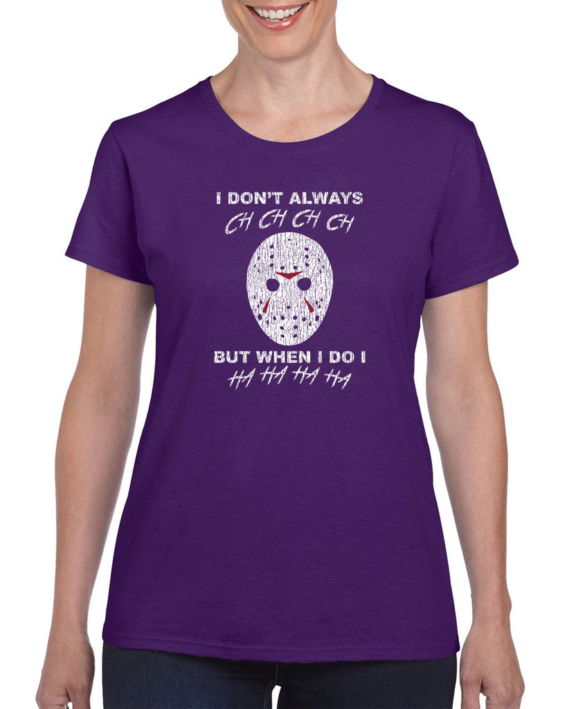I don't always ch ch ch ch but when I do I ha ha ha ha Womens T-shirt funny 80s horror scary movie jason friday the 13th slasher costume halloween
