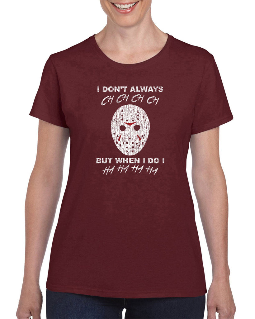 I don't always ch ch ch ch but when I do I ha ha ha ha Womens T-shirt funny 80s horror scary movie jason friday the 13th slasher costume halloween