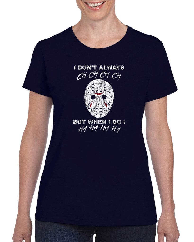 I don't always ch ch ch ch but when I do I ha ha ha ha Womens T-shirt funny 80s horror scary movie jason friday the 13th slasher costume halloween