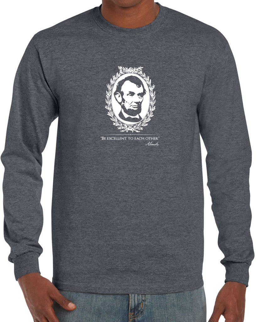 Be Excellent to Each Other Mens Long Sleeve Shirt abraham lincoln president 80s movie party excellent adventure bill and ted America