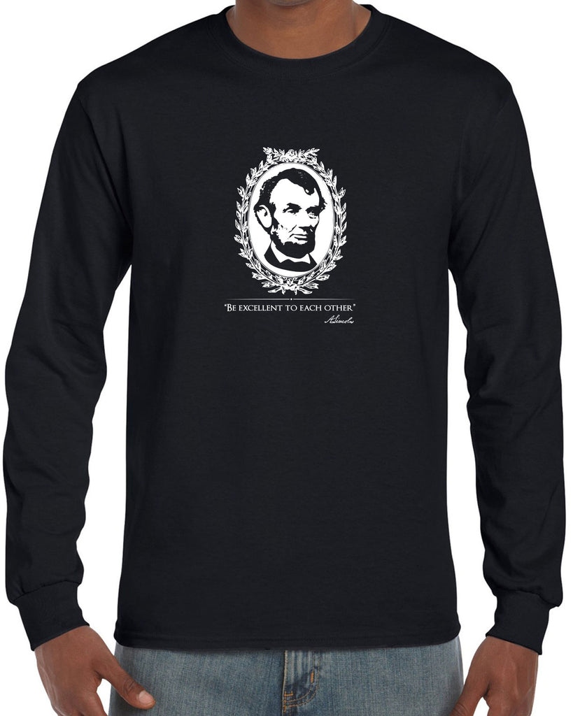 Be Excellent to Each Other Mens Long Sleeve Shirt abraham lincoln president 80s movie party excellent adventure bill and ted America