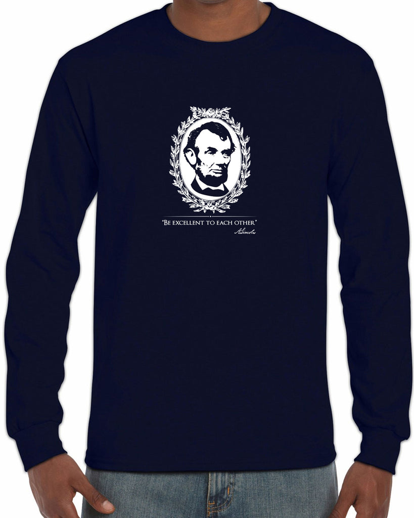 Be Excellent to Each Other Mens Long Sleeve Shirt abraham lincoln president 80s movie party excellent adventure bill and ted America