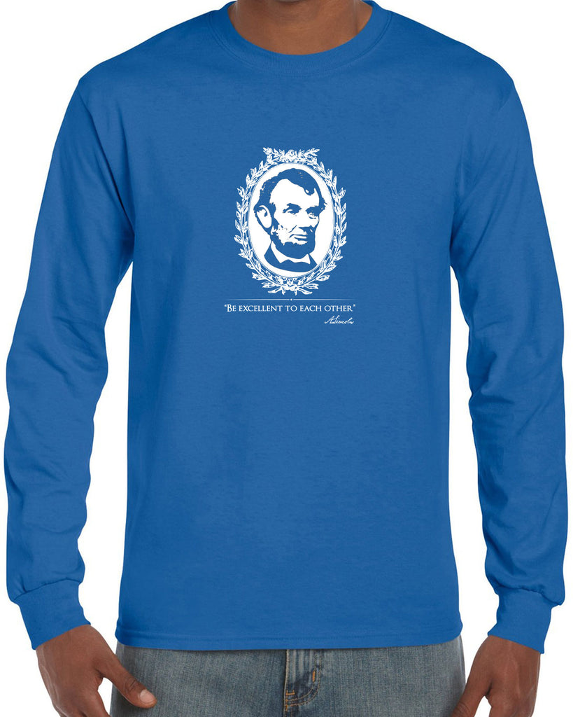 Be Excellent to Each Other Mens Long Sleeve Shirt abraham lincoln president 80s movie party excellent adventure bill and ted America