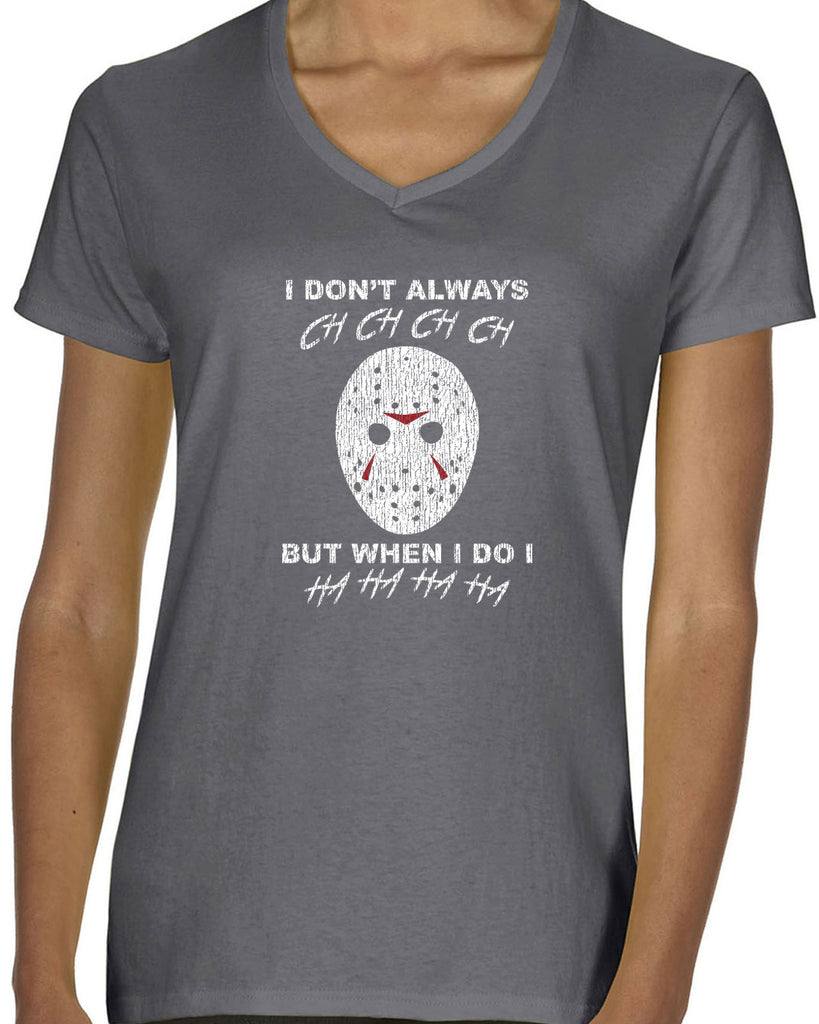 I don't always ch ch ch ch but when I do I ha ha ha ha womens v-neck t-shirt funny 80s horror scary movie jason friday the 13th slasher costume halloween